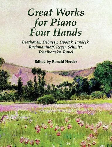 Great Works for Piano Four Hands: Beethoven, Debussy, Dvorák, Janácek, Rachmaninoff, Reger, Schmitt, Tchaikovsky, and Ravel