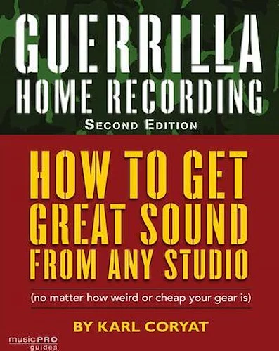 Guerrilla Home Recording - 2nd Edition - How to Get Great Sound from Any Studio (No Matter How Weird or Cheap Your Gear Is)