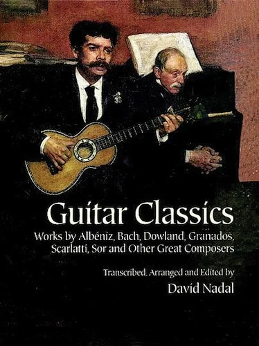 Guitar Classics: Works by Albéniz, Bach, Dowland, Granados, Scarlatti, Sor and Other Great Composers