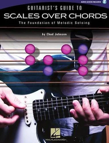 Guitarist's Guide to Scales Over Chords - The Foundation of Melodic Soloing