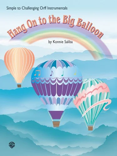 Hang On to the Big Balloon: Simple to Challenging Orff Instrumentals