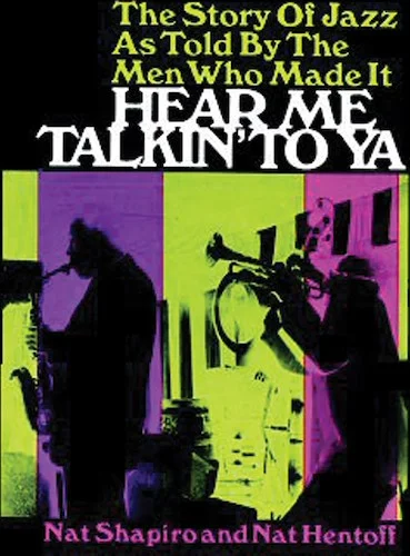 Hear Me Talkin' to Ya (The Story of Jazz): The Story of Jazz As Told by the Men Who Made it