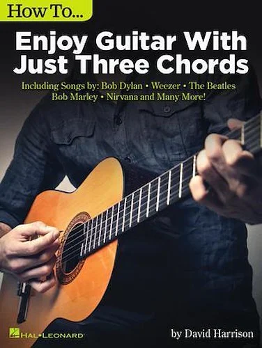 How to Enjoy Guitar with Just 3 Chords - Including Songs by Bob Dylan, Weezer, The Beatles, Bob Marley, Nirvana & Many More