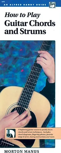How to Play Guitar Chords and Strums: A Beginning Guitar Course to Quickly Learn Chords and Strum Techniques