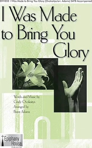 I Was Made to Bring You Glory