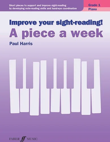 Improve Your Sight-Reading! A Piece a Week: Piano, Grade 1: Short Pieces to Support and Improve Sight-Reading by Developing Note-Reading Skills and Hand-Eye Coordination