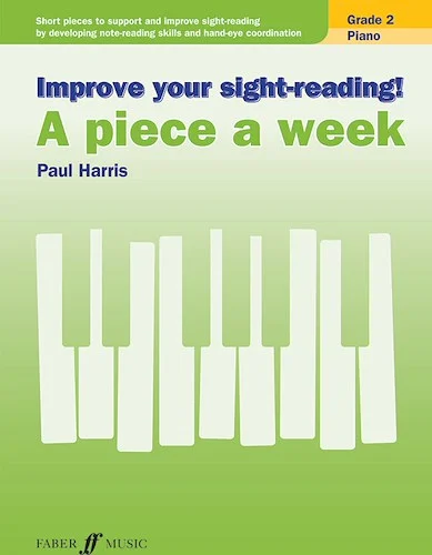 Improve Your Sight-Reading! A Piece a Week: Piano, Grade 2: Short Pieces to Support and Improve Sight-Reading by Developing Note-Reading Skills and Hand-Eye Coordination