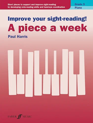 Improve Your Sight-Reading! A Piece a Week: Piano, Grade 5: Short Pieces to Support and Improve Sight-Reading by Developing Note-Reading Skills and Hand-Eye Coordination