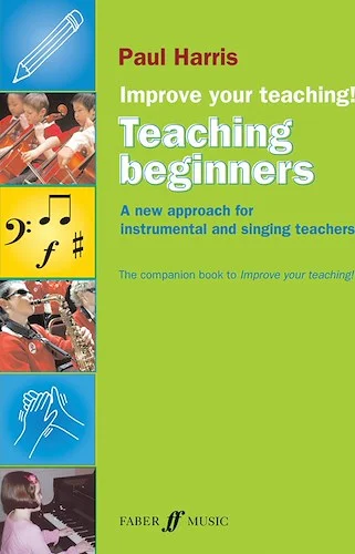Improve Your Teaching: Teaching Beginners: A new approach for instrumental and singing teachers