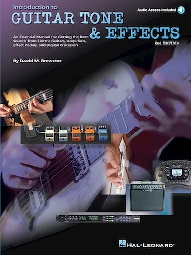 Introduction to Guitar Tone & Effects - 2nd Edition - A Manual for Getting the Best Sounds from Electric Guitars, Amplifiers, Effects Pedals & Processors