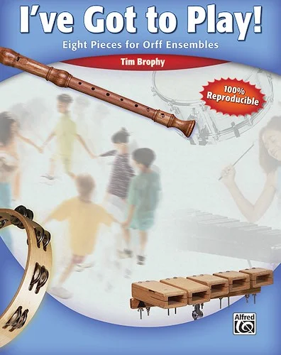 I've Got to Play!: Eight Pieces for Orff Ensemble