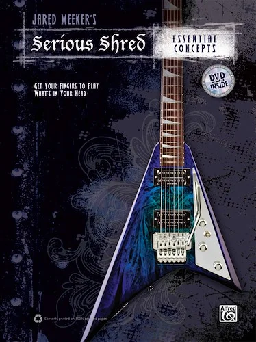 Jared Meeker's Serious Shred: Essential Concepts: Get Your Fingers to Play What's in Your Head