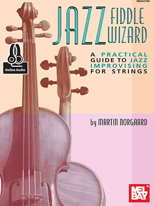 Jazz Fiddle Wizard<br>A Practical Guide To Jazz Improvising For Strings