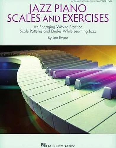 Jazz Piano Scales and Exercises - An Engaging Way to Practice Scale Patterns and Etudes While Learning Jazz