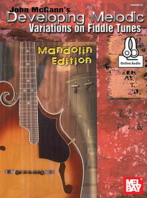 John McGann's Developing Melodic Variations on Fiddle Tunes<br>Mandolin Edition
