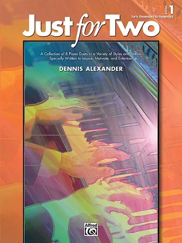 Just for Two, Book 1: A Collection of 8 Piano Duets in a Variety of Styles and Moods Specially Written to Inspire, Motivate, and Entertain