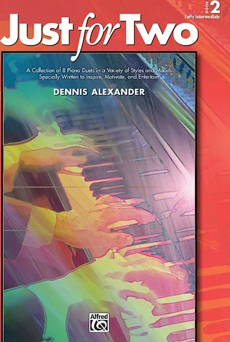 Just for Two, Book 2: A Collection of 8 Piano Duets in a Variety of Styles and Moods Specially Written to Inspire, Motivate, and Entertain