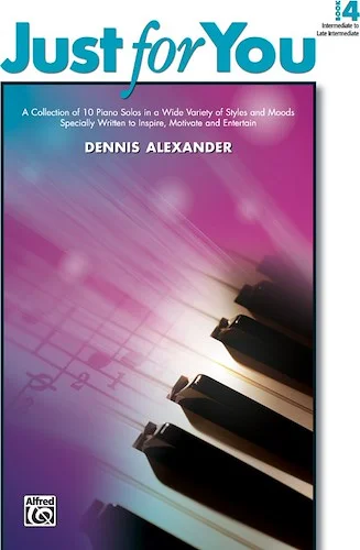 Just for You, Book 4: A Collection of 10 Piano Solos in a Wide Variety of Styles and Moods Specially Written to Inspire, Motivate, and Entertain