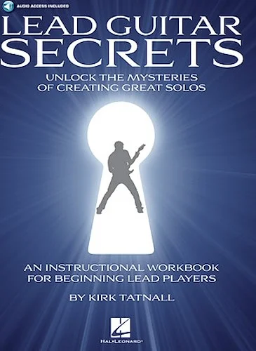 Lead Guitar Secrets - Unlock the Mysteries of Creating Great Solos