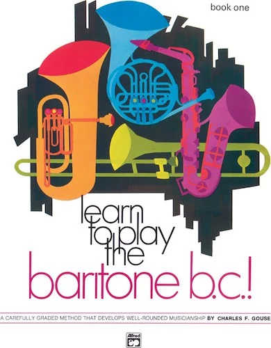 Learn to Play Baritone B.C.! Book 1: A Carefully Graded Method That Develops Well-Rounded Musicianship