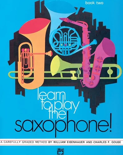 Learn to Play Saxophone! Book 2: A Carefully Graded Method That Develops Well-Rounded Musicianship