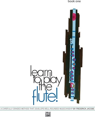Learn to Play the Flute! Book 1: A Carefully Graded Method That Develops Well-Rounded Musicianship