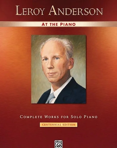 Leroy Anderson at the Piano: Complete Works for Solo Piano -- Centennial Edition