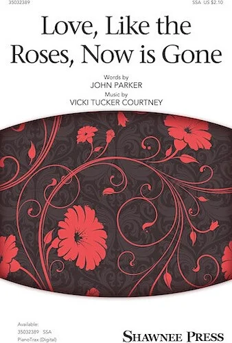 Love, Like the Roses, Now Is Gone