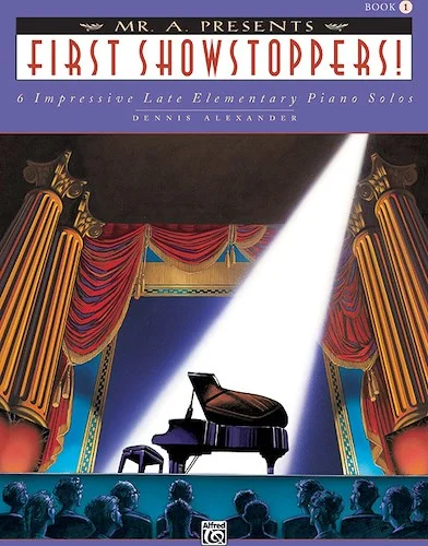 Mr. "A" Presents First Showstoppers!: 6 Impressive Late Elementary Piano Solos