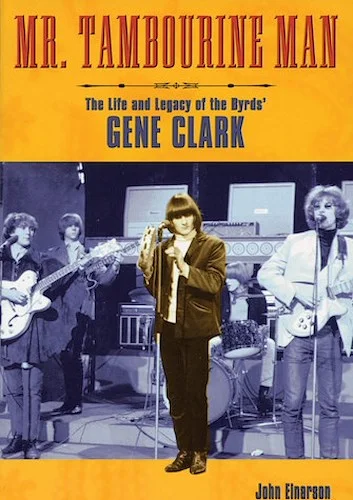 Mr. Tambourine Man - The Life and Legacy of The Byrds' Gene Clark