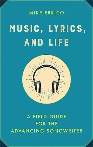Music, Lyrics, and Life - A Field Guide for the Advancing Songwriter