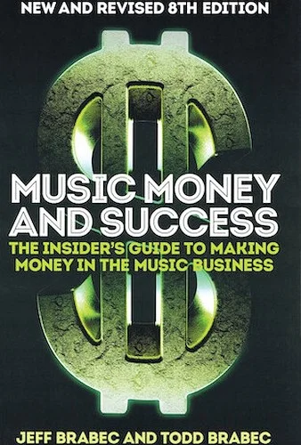 Music Money and Success - New and Revised 8th Edition - The Insider's Guide to Making Money in the Music Business
