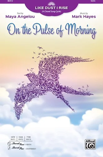 On the Pulse of Morning: From <i>Like Dust I Rise (A Choral Song Cycle)</i>