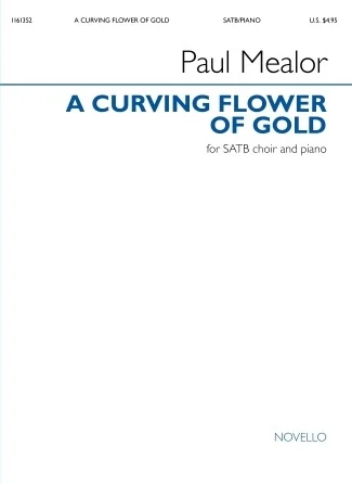 Paul Mealor: A Curving Flower of Gold - SATB and Piano