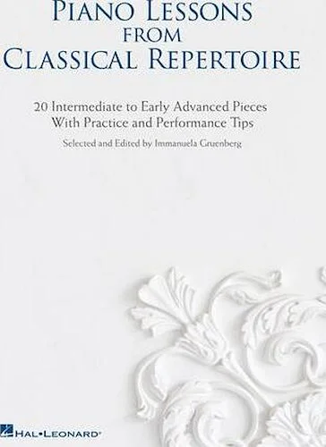 Piano Lessons from Classical Repertoire - 20 Intermediate to Early Advanced Pieces with Practice and Performance Tips