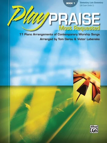 Play Praise: Most Requested, Book 1: 11 Piano Arrangements of Contemporary Worship Songs