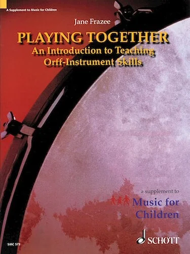 Playing Together - An Introduction to Teaching Orff Instrument Skills