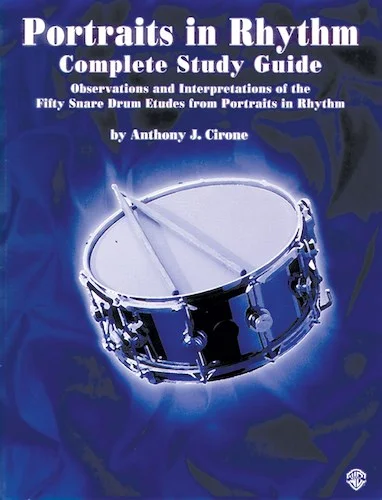 Portraits in Rhythm: Complete Study Guide: Observations and Interpretations of the Fifty Snare Drum Etudes from <i>Portraits in Rhythm</i>