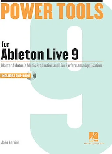Power Tools for Ableton Live 9 - Master Ableton's Music Production and Live Performance Application