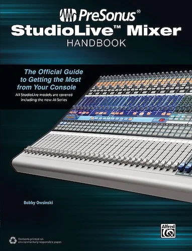 PreSonus® StudioLive™ Mixer Handbook: The Official Guide to Getting the Most from Your Console