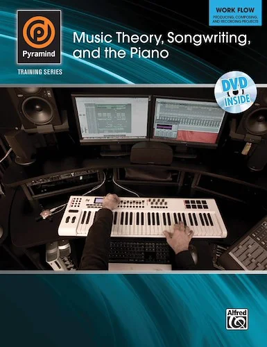 Pyramind Training Series: Music Theory, Songwriting, and the Piano: Work Flow---Producing, Composing, and Recording Projects