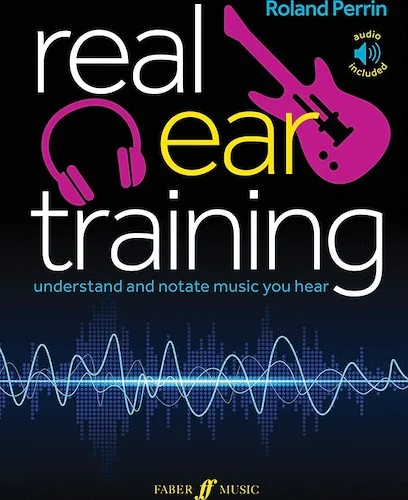 Real Ear Training<br>Understand and Notate Music You Hear