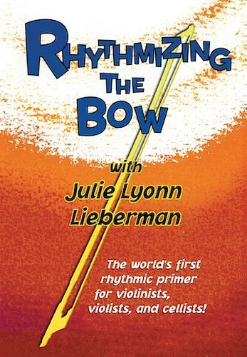Rhythmizing the Bow - The World's First Rhythmic Primer for Violinists, Violists, and Cellists!