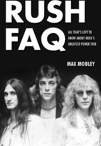 Rush FAQ - All That's Left to Know About Rock's Greatest Power Trio