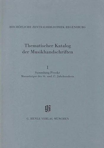 Sammlung Proske, Manuskripte des 16. und 17. Jahrhunderts aus den Signaturen A.R., B, C, AN - Catalogues of Music Collections in Bavaria Vol. 14, No. 1