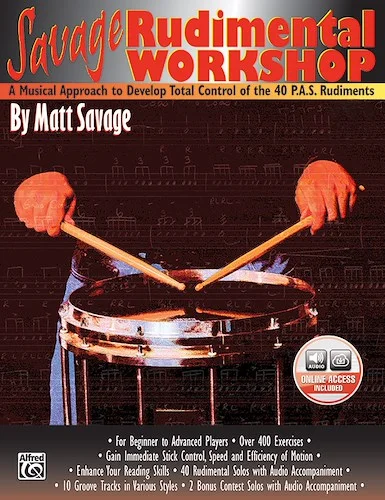 Savage Rudimental Workshop: A Musical Approach to Develop Total Control of the 40 P.A.S. Rudiments