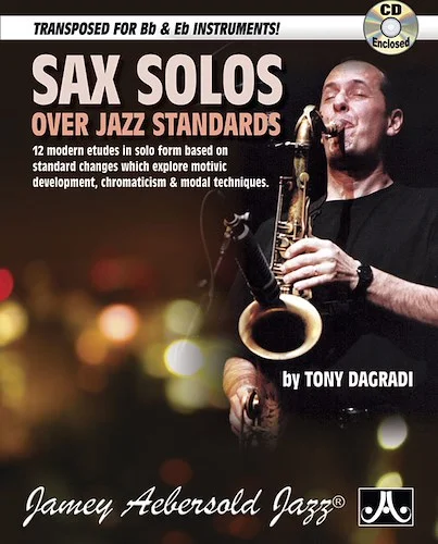 Sax Solos over Jazz Standards: 12 Modern Etudes in Solo Form Based on Standard Changes Which Explore Motivic Development, Chromaticism, & Modal Techniques