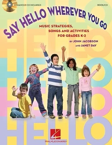 Say Hello Wherever You Go - Music Strategies, Songs and Activities for Grades K-2