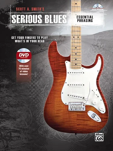 Scott A. Smith's Serious Blues: Essential Phrasing: Get Your Fingers to Play What's in Your Head
