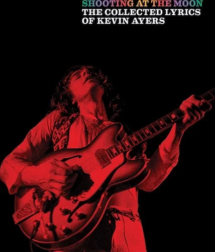 Shooting at the Moon<br>The Collected Lyrics of Kevin Ayers